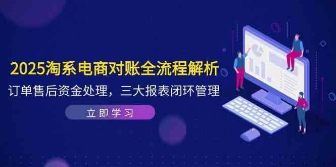 2025淘系电商对账全流程解析，订单售后资金处理，三大报表闭环管理-来友网创
