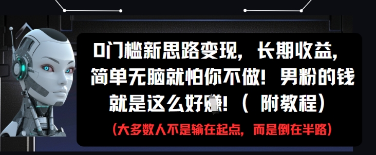 0门槛新思路变现，长期收益，简单无脑就怕你不做，男粉的钱就是这么好挣(附教程)-来友网创