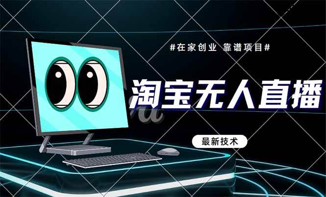 （14745期）淘宝无人直播带货9.0，最新技术，不违规，不封号，当天播，当天见收益…-来友网创