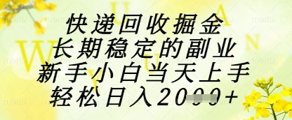 快递回收掘金项目，长期稳定的副业，新手小白当天上手，轻松日入1k+【揭秘】-来友网创