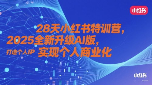 28天小红书特训营，2025全新升级AI版，打造个人IP，实现个人商业化-来友网创