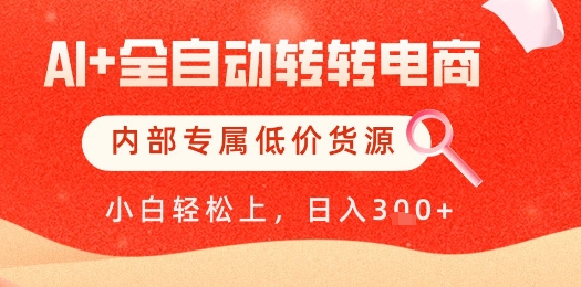 【AI+全自动转转电商】内部专属低价货源，全网首发，单日轻松变现几张【揭秘】-来友网创
