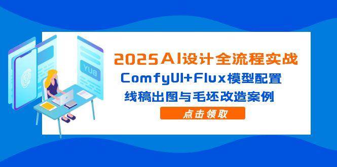 （14790期）2025AI设计全流程实战：ComfyUI+Flux模型配置，线稿出图与毛坯改造案例-来友网创