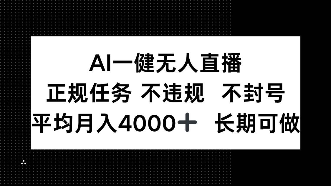 （14780期）AI一键无人直播，正规任务 不违规 不封号，平均月入4000+ 长期可做-来友网创