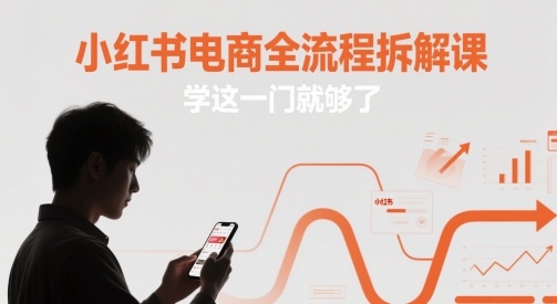 小红书电商全流程拆解课，学这一门就够了-来友网创