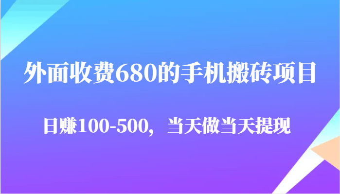 外面收费680的手机搬砖项目，日赚100-500完全没有问题，当天做当天提现-来友网创