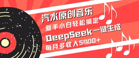 汽水原创音乐DeepSeek一键生成新手小白轻松搞定每月多收入5k+【揭秘】-来友网创