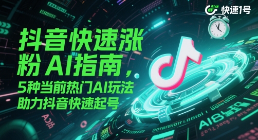 抖音快速涨粉AI指南，5种当前热门AI玩法，助力抖音快速起号-来友网创
