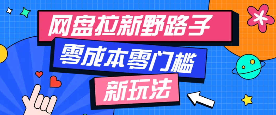 一个人也能操作的网盘拉新野路子玩法，零成本零门槛多种变现方式，轻松月入万元-来友网创