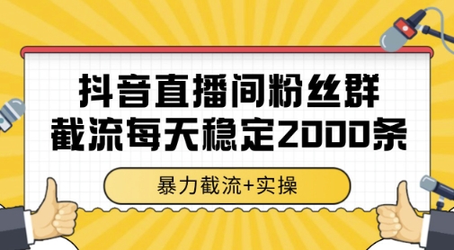 抖音直播间粉丝群暴力截流，一台电脑每天稳定2000条数据，暴力截流+实操 【揭秘】-来友网创