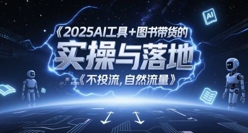 2025AI工具+图书带货的实操与落地，图文起号带货全攻略，不投流，自然流量-来友网创