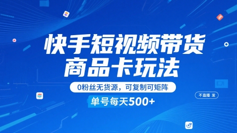 快手短视频带货商品卡玩法，不直播不发视频，0粉丝无货源，可复制可矩阵，单号每天1-5张-来友网创