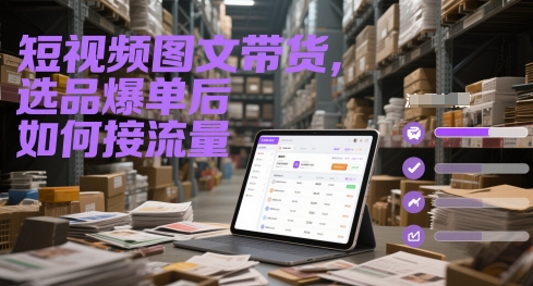 短视频图文带货，选品爆单后如何接流量-来友网创