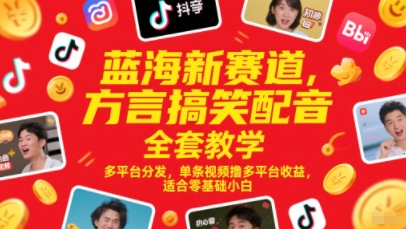 蓝海新赛道，方言搞笑配音全套教学，多平台分发，单条视频撸多平台收益，适合零基础小白-来友网创