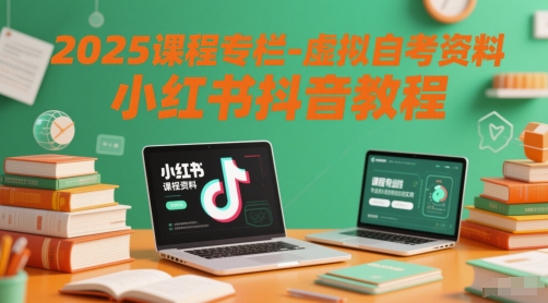 2025课程专栏-虚拟自考资料小红书抖音教程-来友网创