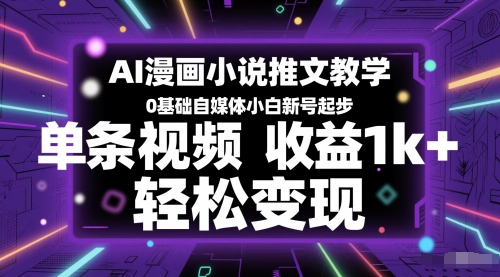 AI漫画小说推文教学，0基础自媒体小白新号起步，单条视频收益1k+，轻松变现-来友网创