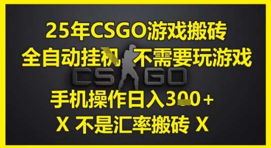 25年CSGO游戏搬砖，全自动运行，不需要玩游戏，手机操作日入3张(不是汇率搬砖)【揭秘】-来友网创