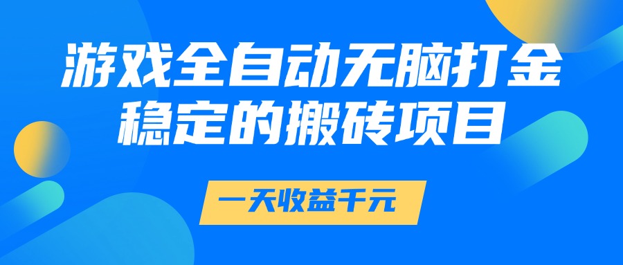 游戏全自动无脑打金，一天收益1000+，稳定的搬砖项目-来友网创