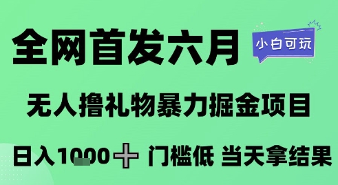 全网首发六月，无人撸礼物暴力掘金项目，日入1K+门槛低，当天拿结果，小白可玩【揭秘】-来友网创