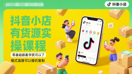 抖音小店有货源实操课程，零基础跟着学就可以了，模式直接可以模仿复制(更新6月)-来友网创