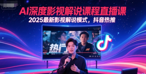 AI深度影视解说课程直播课，2025最新影视解说模式，抖音热推-来友网创