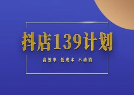 抖店139计划实录手册不动销起店实操方法论，高效率低成本不动销-来友网创
