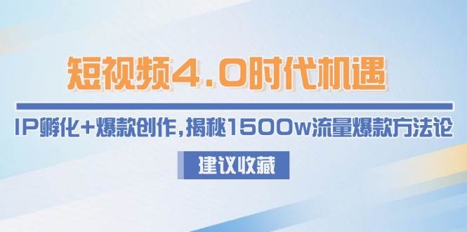 短视频4.0时代机遇：IP孵化+爆款创作，揭秘1500w流量爆款方法论-来友网创