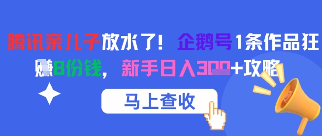 腾讯亲儿子放水了！企鹅号1条作品狂挣8份钱，新手日入3张+攻略-来友网创