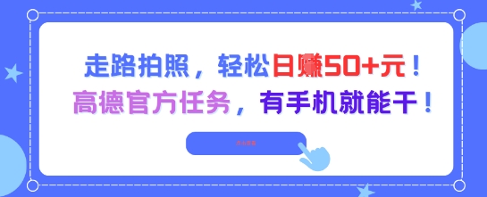 走路拍照，轻松日入50+!高德官方任务，有手机就能干-来友网创