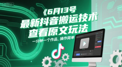 6月13号最新抖音搬运技术，查看原文玩法，一分钟一个作品，操作简单-来友网创