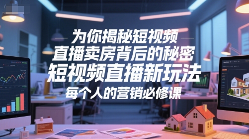 为你揭秘短视频直播卖房背后的秘密，短视频直播新玩法，每个人的营销必修课-来友网创