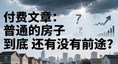 付费文章：普通的房子到底还有没有前途？-来友网创