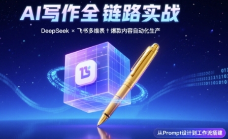 AI写作全链路：DeepSeek结构化Prompt+飞书多维表打造爆款内容体系-来友网创