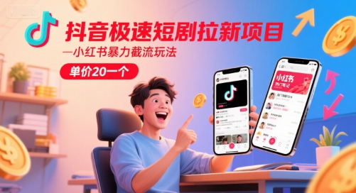 抖音极速短剧拉新项目，小红书暴力截流玩法，单价20一个-来友网创