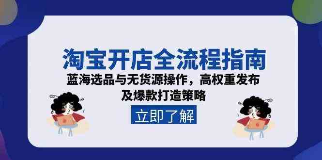 淘宝开店全流程指南，蓝海选品与无货源操作，高权重发布及爆款打造策略-来友网创