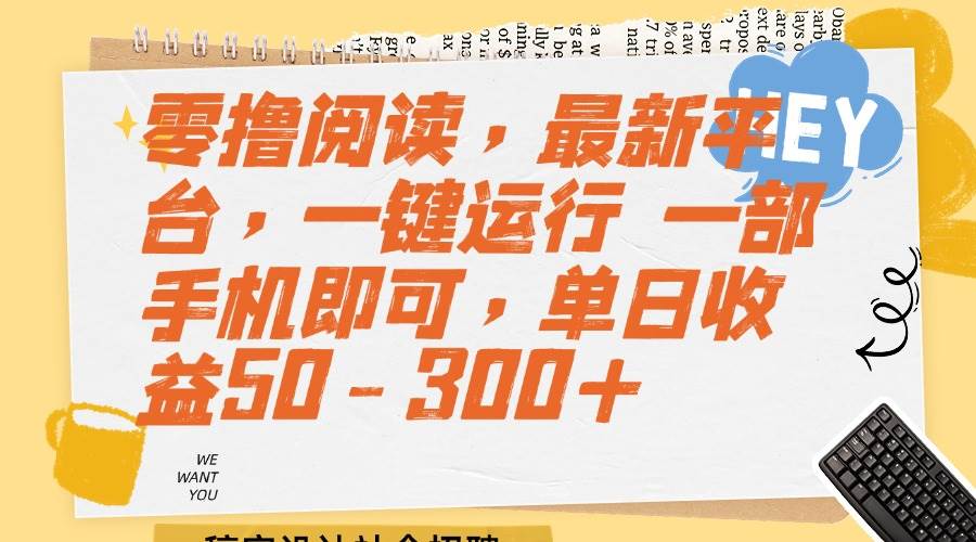 （15201期）零撸阅读，最新平台，一键运行 一部手机即可，单日收益50-300+-来友网创