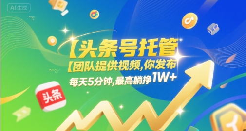 【头条号托管 】团队提供视频，你发布，每天5分钟，最高躺挣1W+【揭秘】-来友网创