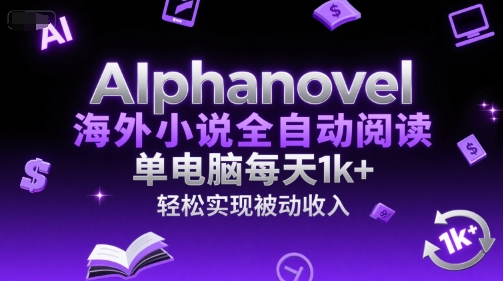 AIphanovel海外小说全自动阅读，单电脑每天1k+，轻松实现被动收入【揭秘】-来友网创