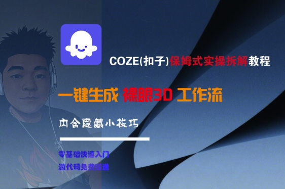 COZE(扣子)保姆式实操拆解教程，一键生成裸眼3D工作流，内合隐藏小技巧-来友网创