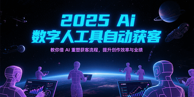 2025Ai数字人工具自动获客，教你借AI重塑获客流程，提升创作效率与业绩-来友网创