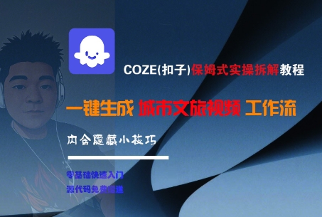 COZE(扣子)保姆式实操拆解教程，一键生成城市文旅视频工作流，内含隐藏小技巧-来友网创