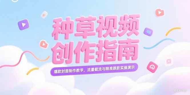 （15259期）小红书种草视频创作指南，爆款封面制作教学，流量截流与精准跟款实操演示-来友网创