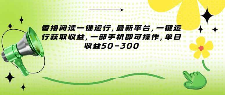 （15269期）零撸阅读一键运行，最新平台，一键运行获取收益，一部手机即可操作，单…-来友网创
