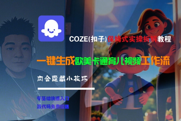 COZE(扣子)保姆式实操拆解教程，一键生成欧美卡通有儿视频工作流，内含隐藏小技巧-来友网创