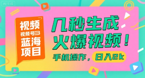 视频号蓝海项目，几秒生成火爆视频，手机操作，日入2k【揭秘】-来友网创