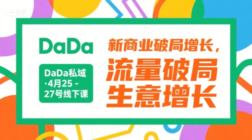 DaDa私域·4月25-27号线下课，新商业破局增长，流量破局，生意增长-来友网创