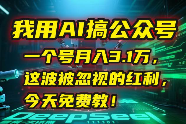 （15297期）我用AI搞公众号，一个号月入3.1万，这波被忽视的红利，今天免费教！-来友网创