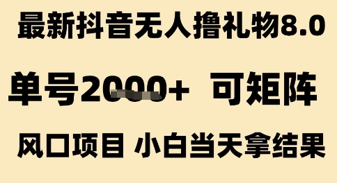 最新抖音无人撸礼物8.0，单号2k+，可矩阵风口项目，小白当天拿结果【揭秘】-来友网创