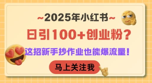2025年小红书日引100+创业粉？这招新手抄作业也能爆流量！-来友网创