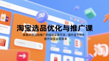 淘宝选品优化与推广课，掌握从选品到推广的全链路实操方法，提升淘宝运营效率-来友网创